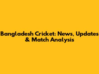 Bangladesh Cricket: News, Updates & Match Analysis