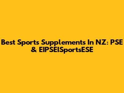 Best Sports Supplements In NZ: PSE & EIPSEISportsESE