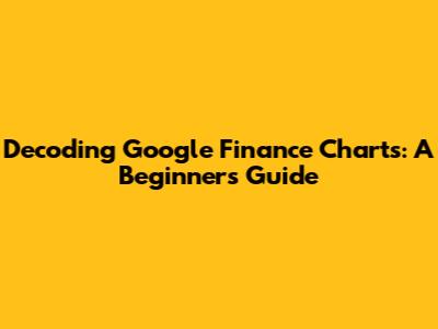 Decoding Google Finance Charts: A Beginner's Guide