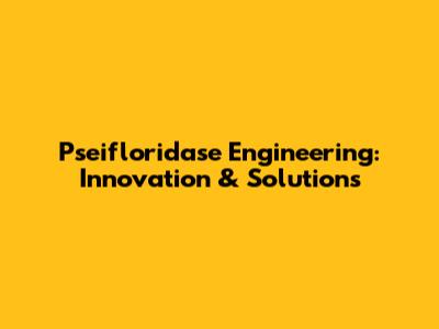 Pseifloridase Engineering: Innovation & Solutions