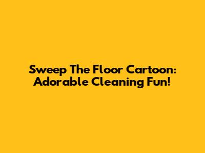 Sweep The Floor Cartoon: Adorable Cleaning Fun!