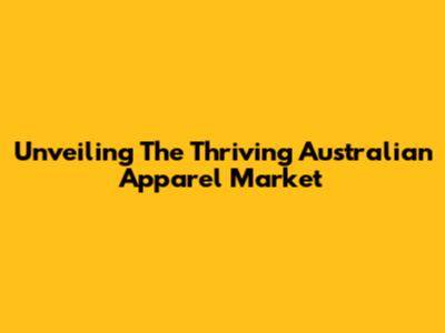 Unveiling The Thriving Australian Apparel Market